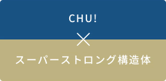 CHU! x スーパーストロング構造体